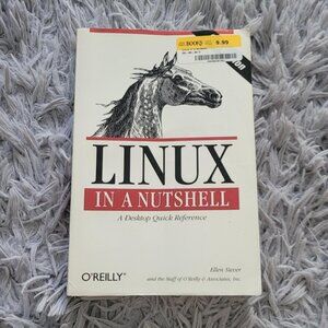 Linux In A Nutshell; A Desktop Quick Reference x Ellen Siever & Robert Love